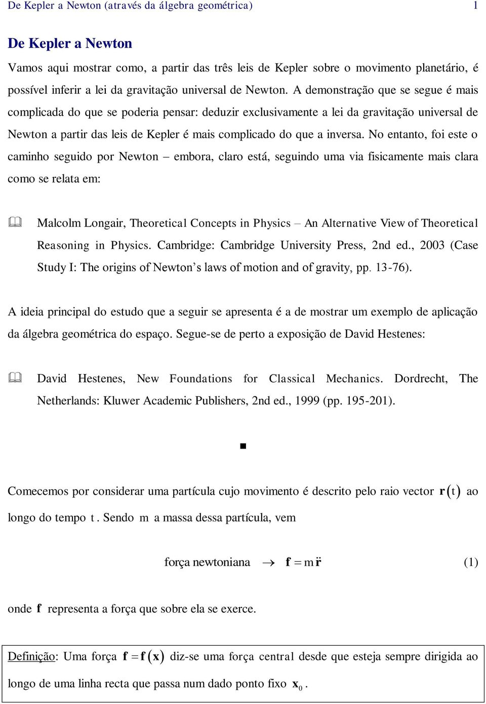 No entanto, foi este o caminho seguido po Newton emboa, clao está, seguindo uma via fisicamente mais claa como se elata em: Malcolm Longai, Theoetical Concepts in Physics An Altenative View of