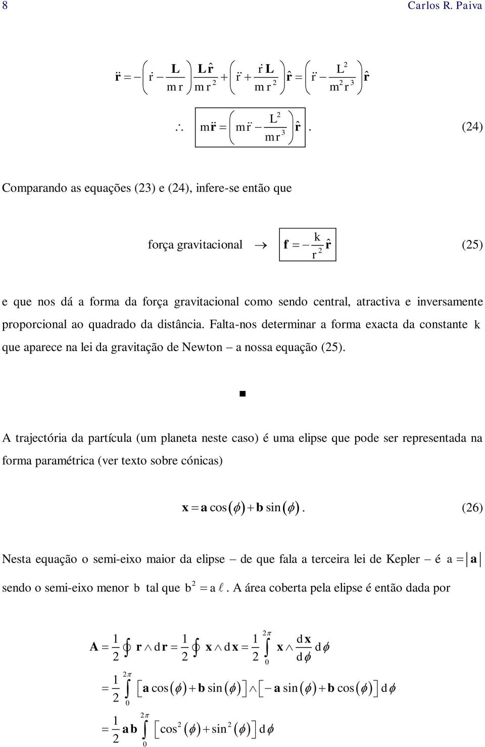 quadado da distância. Falta-nos detemina a foma exacta da constante k que apaece na lei da gavitação de Newton a nossa equação (5).