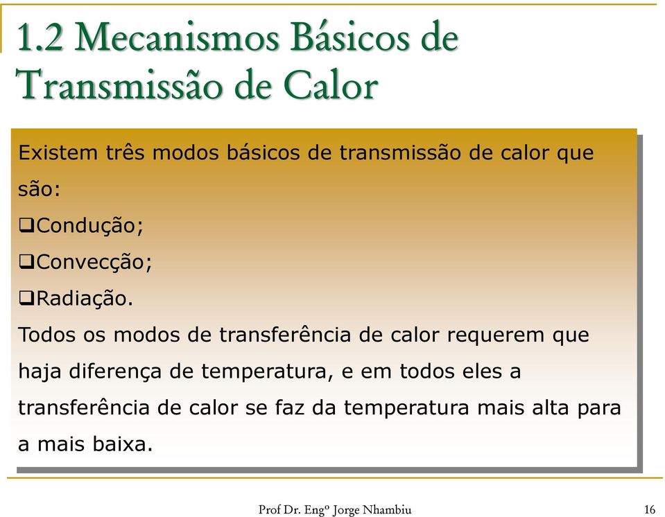 Todos os modos de transferência de calor requerem que haja diferença de temperatura, e