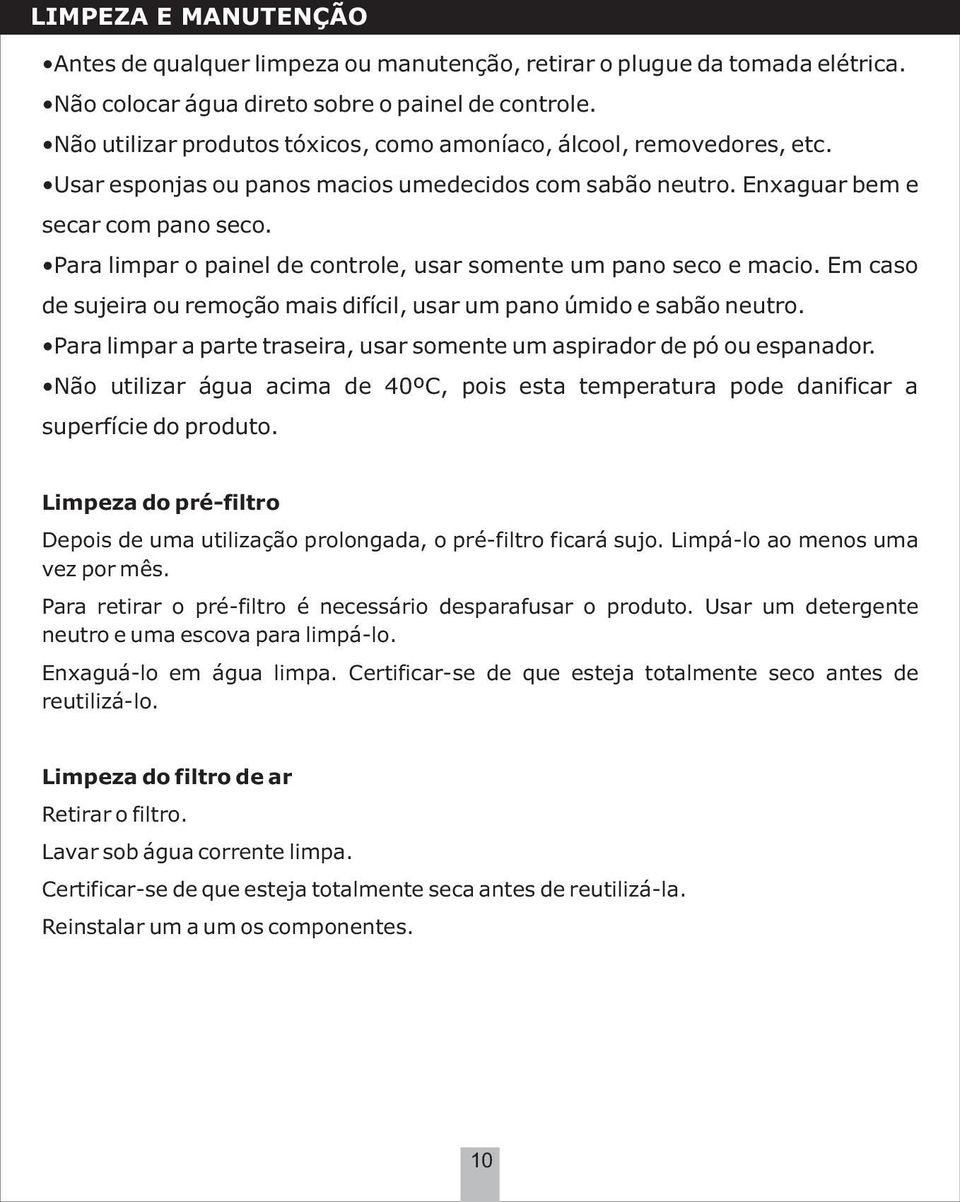 Para limpar o painel de controle, usar somente um pano seco e macio. Em caso de sujeira ou remoção mais difícil, usar um pano úmido e sabão neutro.