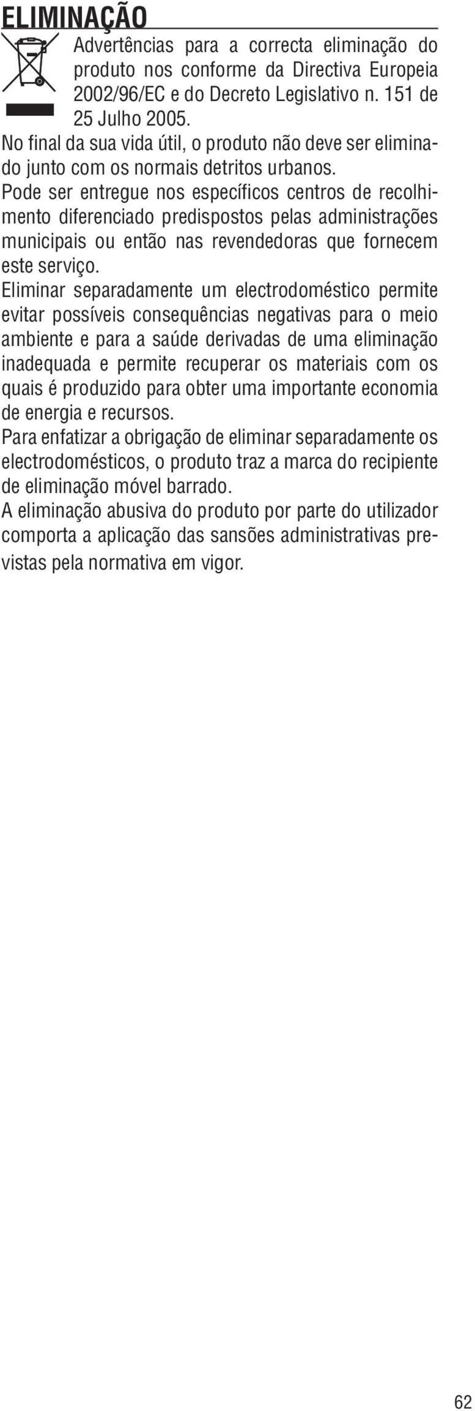 Pode ser entregue nos específicos centros de recolhimento diferenciado predispostos pelas administrações municipais ou então nas revendedoras que fornecem este serviço.