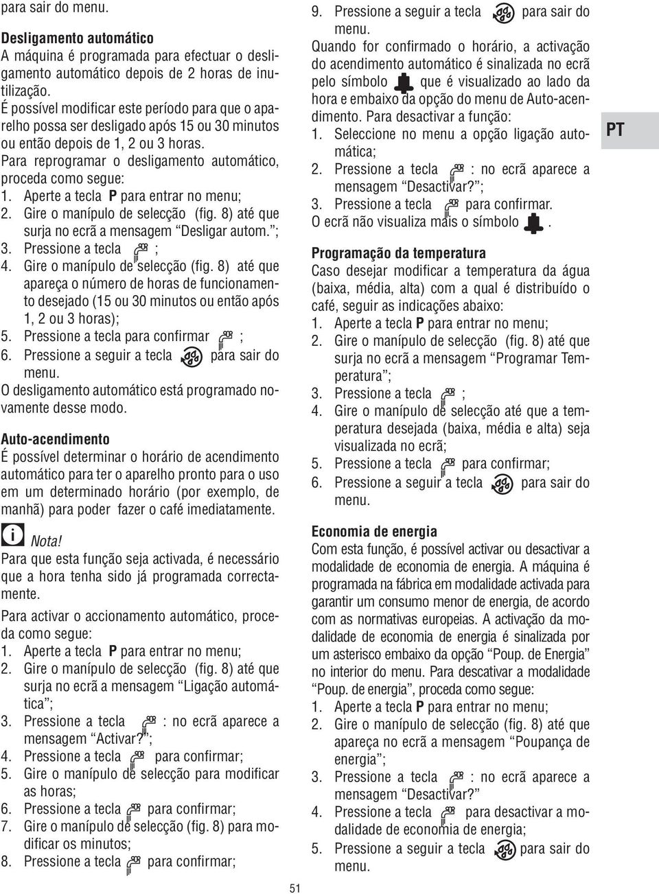 Aperte a tecla P para entrar no menu; 2. Gire o manípulo de selecção (fig. 8) até que surja no ecrã a mensagem Desligar autom. ; 3. Pressione a tecla ; 4. Gire o manípulo de selecção (fig. 8) até que apareça o número de horas de funcionamento desejado (15 ou 30 minutos ou então após 1, 2 ou 3 horas); 5.