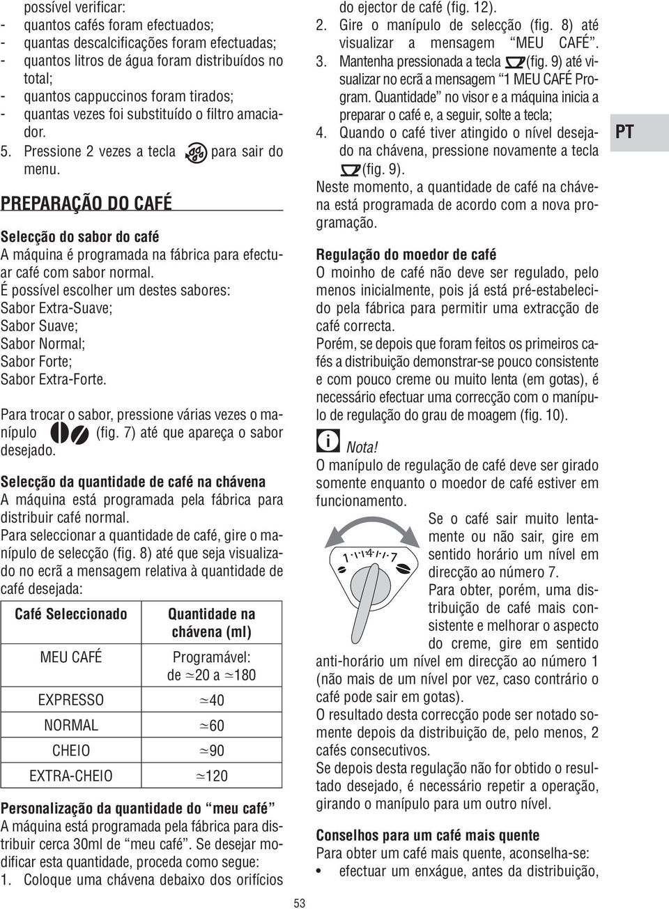 PREPARAÇÃO DO CAFÉ Selecção do sabor do café A máquina é programada na fábrica para efectuar café com sabor normal.