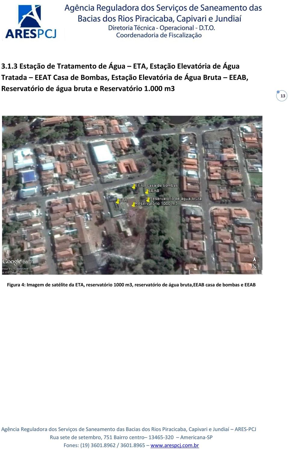 000 m3 13 Figura 4: Imagem de satélite da ETA, reservatório 1000 m3, reservatório de água bruta,eeab casa de bombas e EEAB Agência