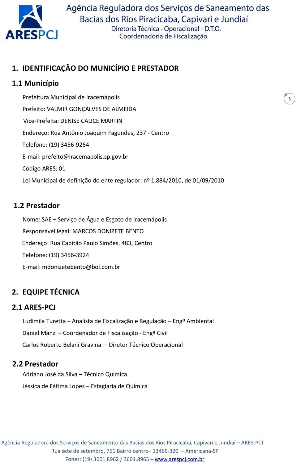 3456-9254 E-mail: prefeito@iracemapolis.sp.gov.br Código ARES: 01 Lei Municipal de definição do ente regulador: nº 1.884/2010, de 01/09/2010 1.