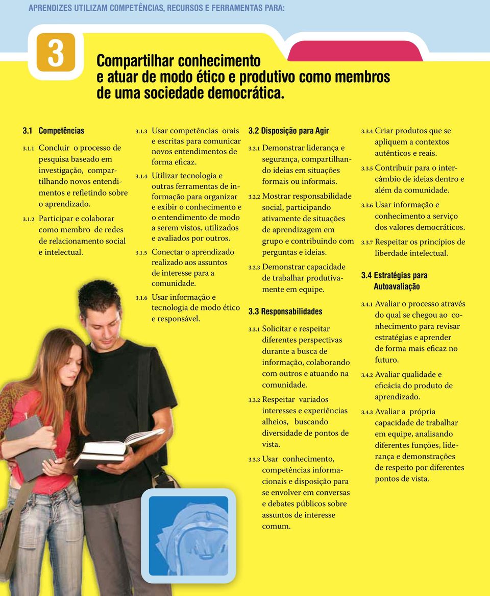 3.1.3 Usar competências orais e escritas para comunicar novos entendimentos de forma eficaz. 3.1.4 Utilizar tecnologia e outras ferramentas de informação para organizar e exibir o conhecimento e o entendimento de modo a serem vistos, utilizados e avaliados por outros.