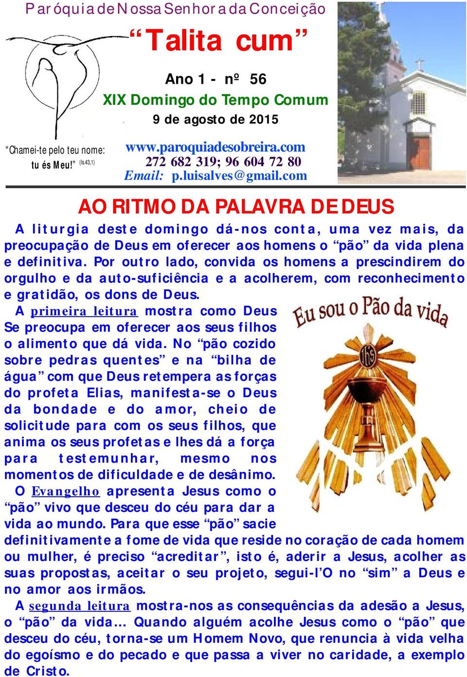 com AO RITMO DA PALAVRA DE DEUS A l i t u r gi a dest e domi n go dá- n os con t a, u ma vez m ai s, da preocupação de Deus em of erecer aos homens o pão da vida plena e def init iva.