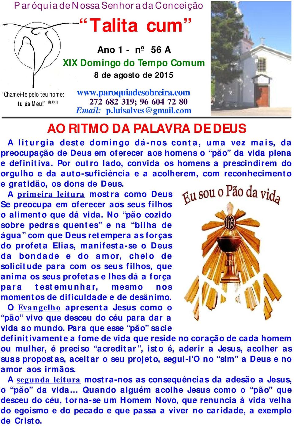 com AO RITMO DA PALAVRA DE DEUS A l i t u r gi a dest e domi n go dá- n os con t a, u ma vez mai s, da preocupação de Deus em of erecer aos homens o pão da vida plena e def init iva.