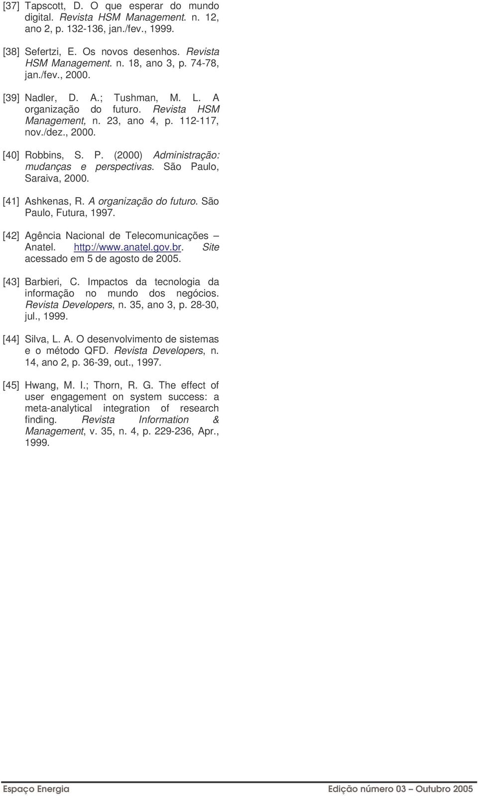 (2000) Administração: mudanças e perspectivas. São Paulo, Saraiva, 2000. [41] Ashkenas, R. A organização do futuro. São Paulo, Futura, 1997. [42] Agência Nacional de Telecomunicações Anatel.