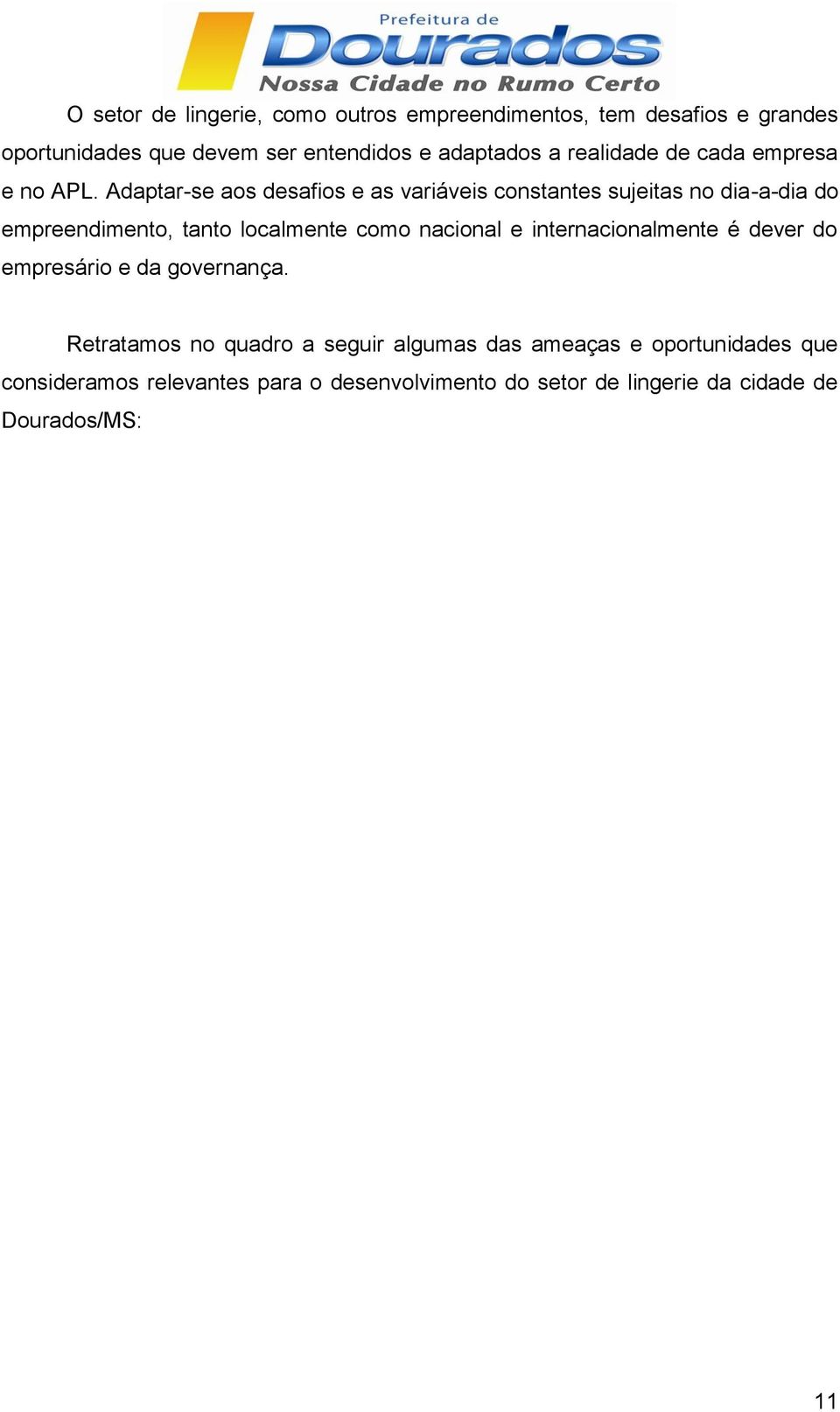 Adaptar-se aos desafios e as variáveis constantes sujeitas no dia-a-dia do empreendimento, tanto localmente como nacional e