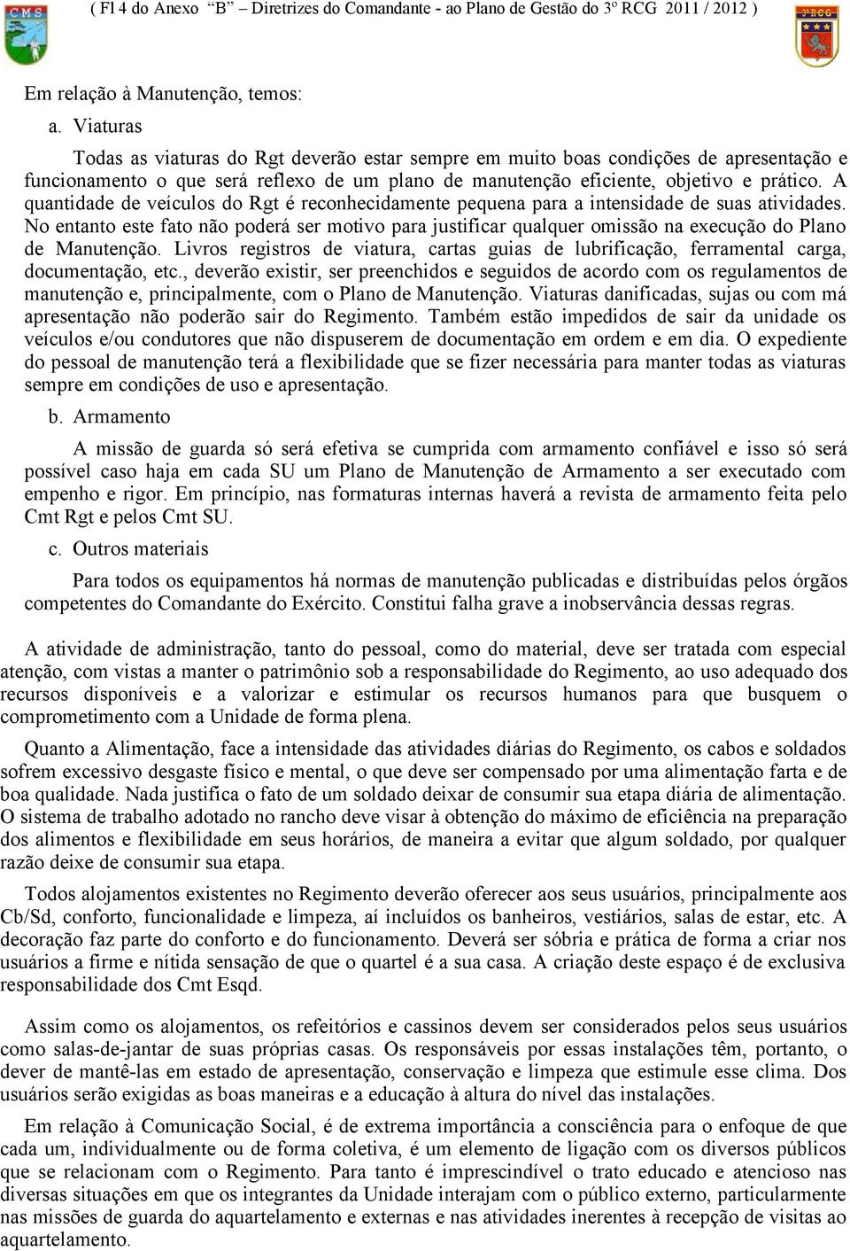 A quantidade de veículos do Rgt é reconhecidamente pequena para a intensidade de suas atividades.