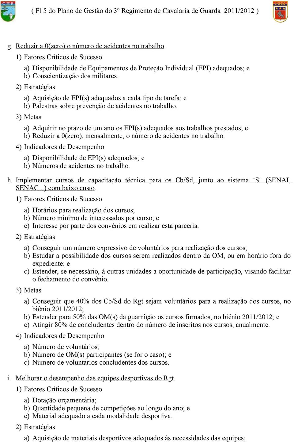 2) Estratégias a) Aquisição de EPI(s) adequados a cada tipo de tarefa; e b) Palestras sobre prevenção de acidentes no trabalho.