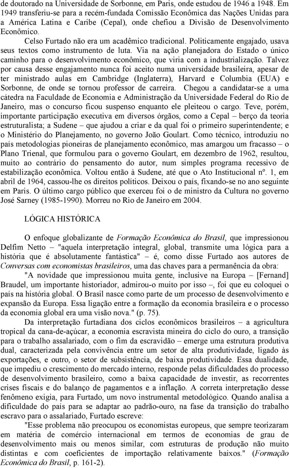 Celso Furtado não era um acadêmico tradicional. Politicamente engajado, usava seus textos como instrumento de luta.