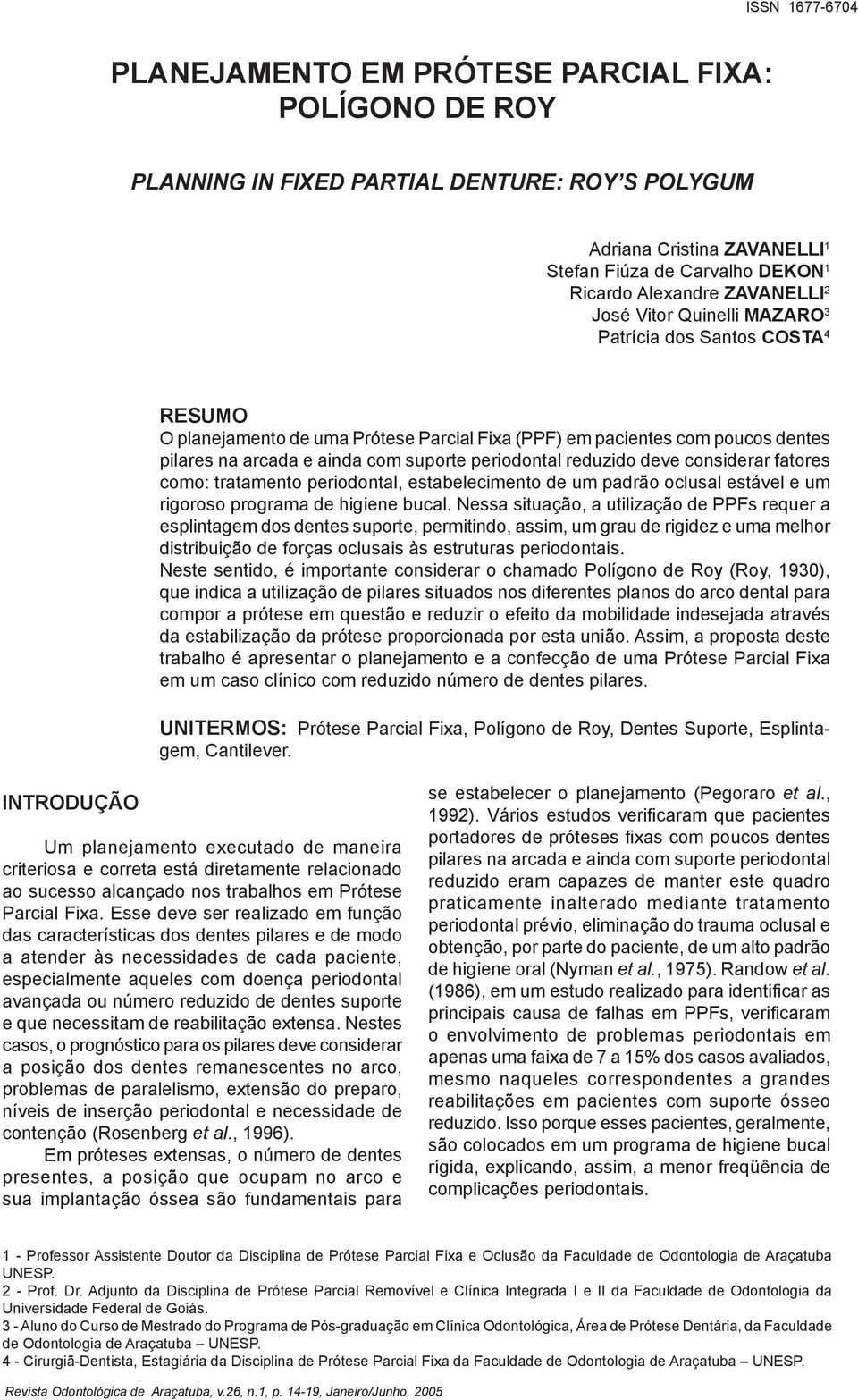 deve considerar fatores como: tratamento periodontal, estabelecimento de um padrão oclusal estável e um rigoroso programa de higiene bucal.