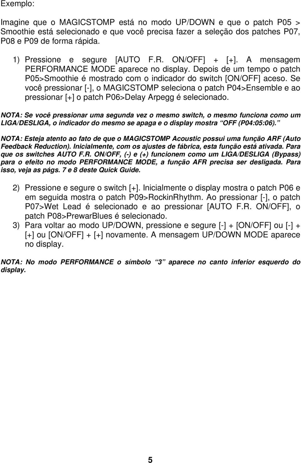 Se você pressionar [-], o MAGICSTOMP seleciona o patch P04>Ensemble e ao pressionar [+] o patch P06>Delay Arpegg é selecionado.