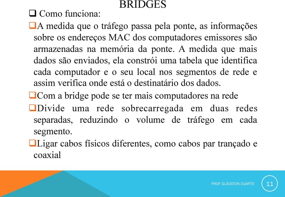 A medida que mais dados são enviados, ela constrói uma tabela que identifica cada computador e o seu local nos segmentos de rede e assim verifica onde