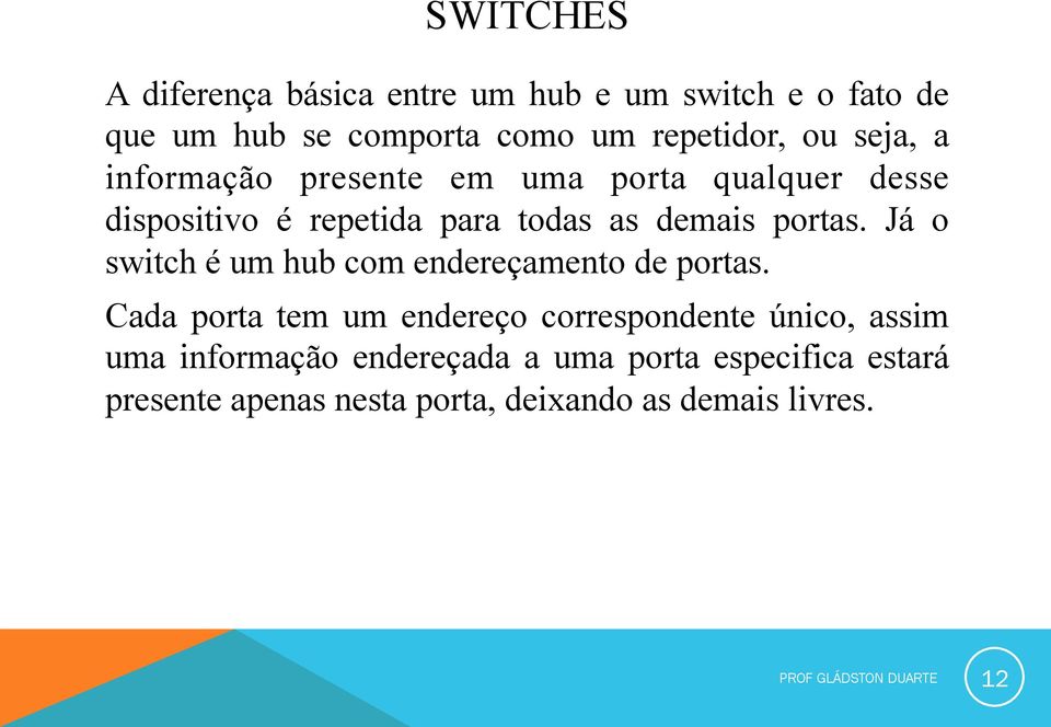 Já o switch é um hub com endereçamento de portas.