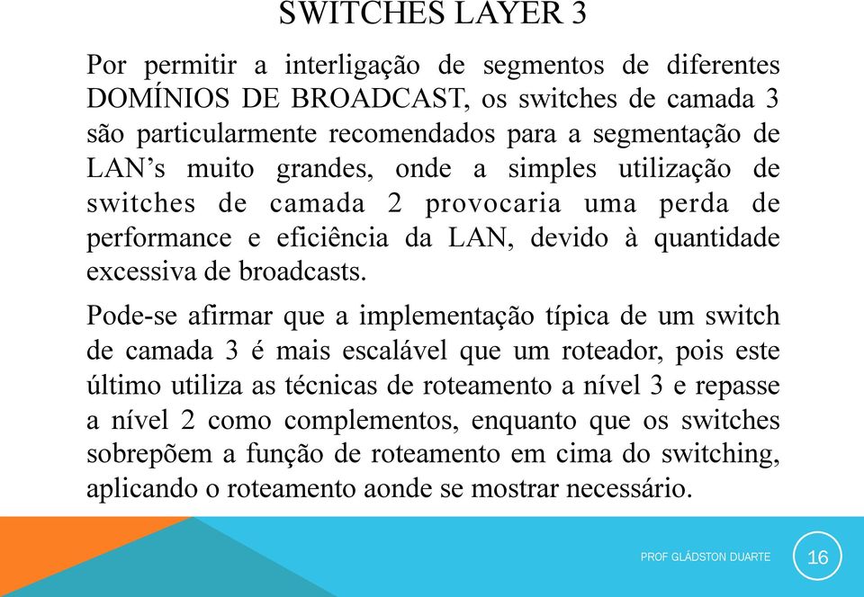 Pode-se afirmar que a implementação típica de um switch de camada 3 é mais escalável que um roteador, pois este último utiliza as técnicas de roteamento a nível 3 e repasse a