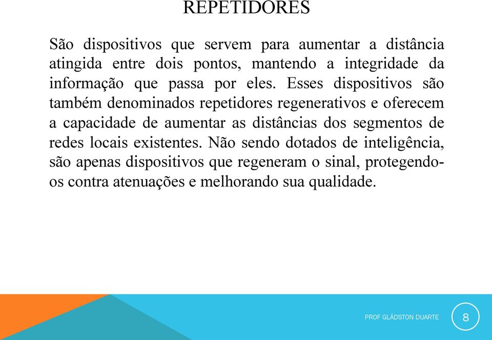 Esses dispositivos são também denominados repetidores regenerativos e oferecem a capacidade de aumentar as distâncias