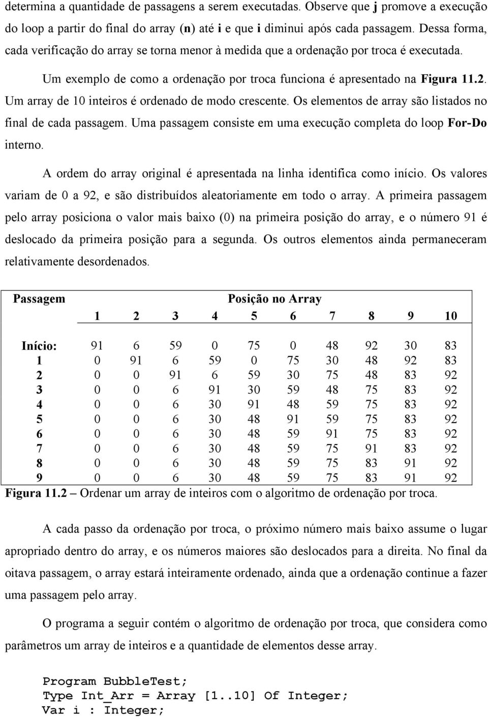 Um array de 10 inteiros é ordenado de modo crescente. Os elementos de array são listados no final de cada passagem. Uma passagem consiste em uma execução completa do loop For-Do interno.