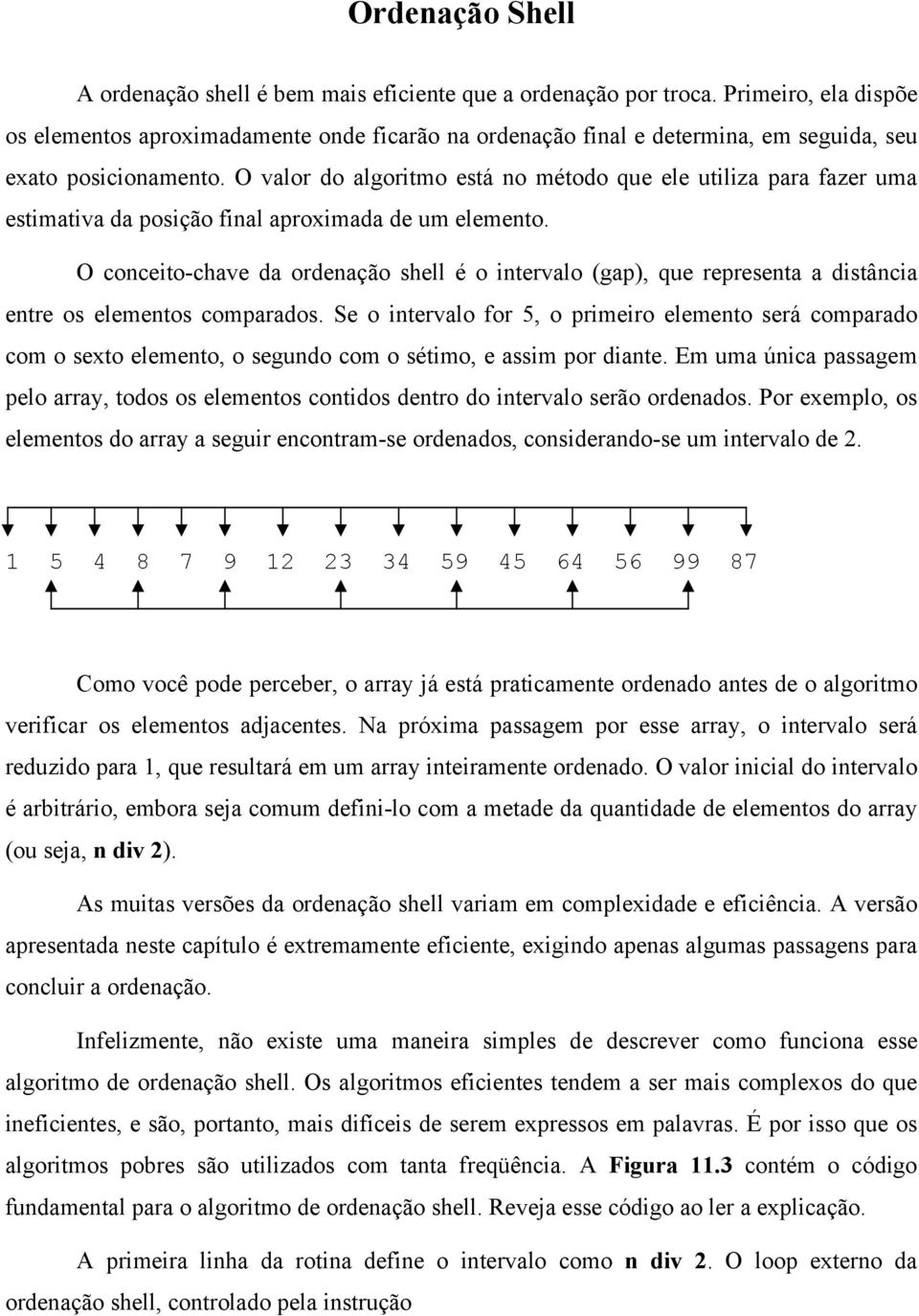 O valor do algoritmo está no método que ele utiliza para fazer uma estimativa da posição final aproximada de um elemento.