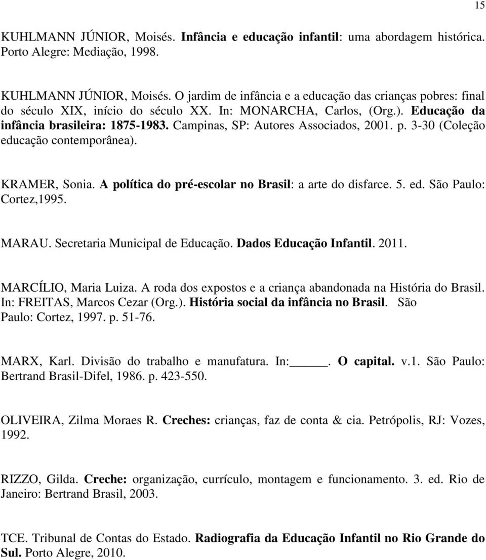 A política do pré-escolar no Brasil: a arte do disfarce. 5. ed. São Paulo: Cortez,1995. MARAU. Secretaria Municipal de Educação. Dados Educação Infantil. 2011. MARCÍLIO, Maria Luiza.