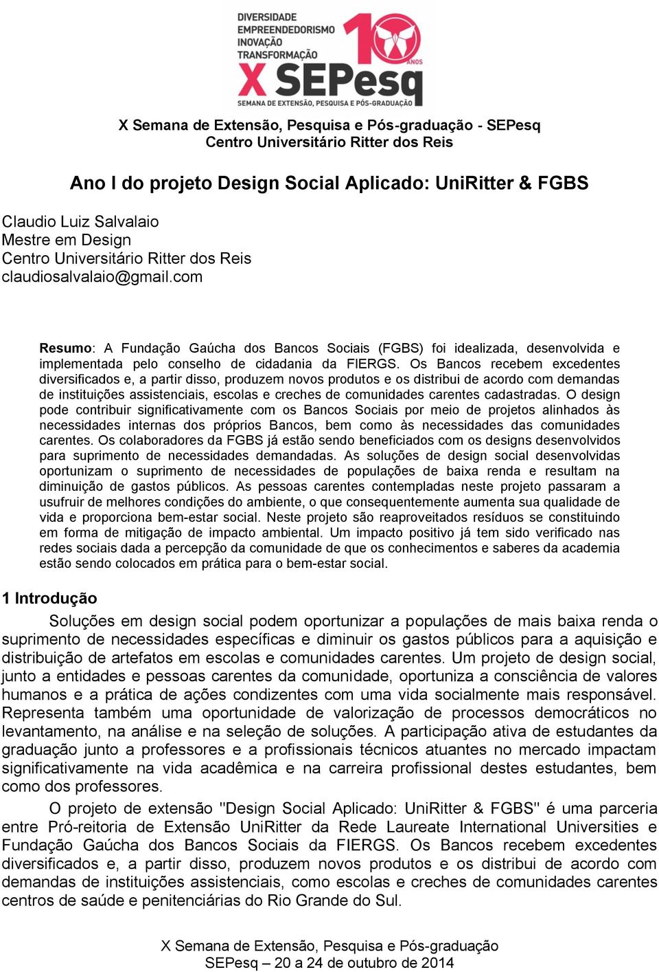 Os Bancos recebem excedentes diversificados e, a partir disso, produzem novos produtos e os distribui de acordo com demandas de instituições assistenciais, escolas e creches de comunidades carentes