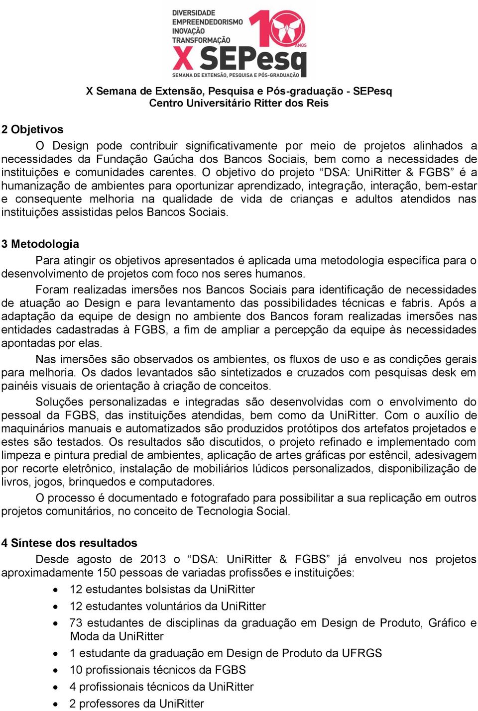 O objetivo do projeto DSA: UniRitter & FGBS é a humanização de ambientes para oportunizar aprendizado, integração, interação, bem-estar e consequente melhoria na qualidade de vida de crianças e