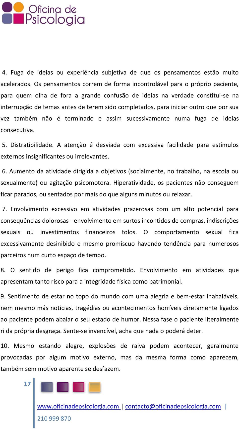 completados, para iniciar outro que por sua vez também não é terminado e assim sucessivamente numa fuga de ideias consecutiva. 5. Distratibilidade.