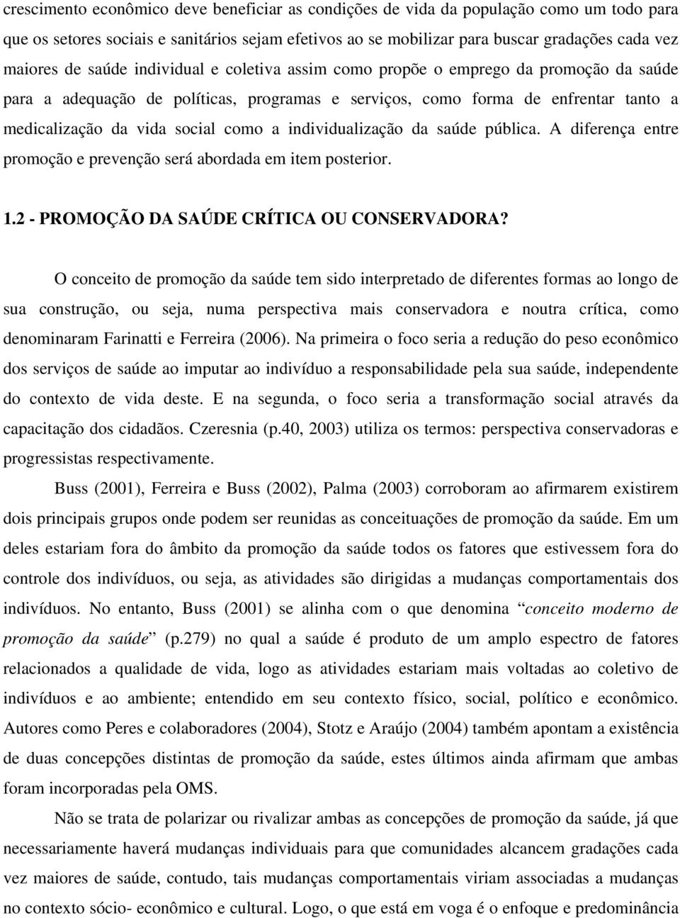 individualização da saúde pública. A diferença entre promoção e prevenção será abordada em item posterior. 1.2 - PROMOÇÃO DA SAÚDE CRÍTICA OU CONSERVADORA?