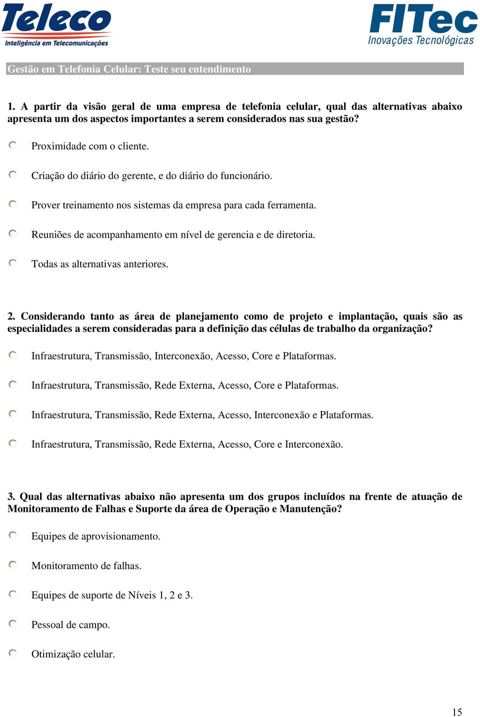 Criação do diário do gerente, e do diário do funcionário. Prover treinamento nos sistemas da empresa para cada ferramenta. Reuniões de acompanhamento em nível de gerencia e de diretoria.