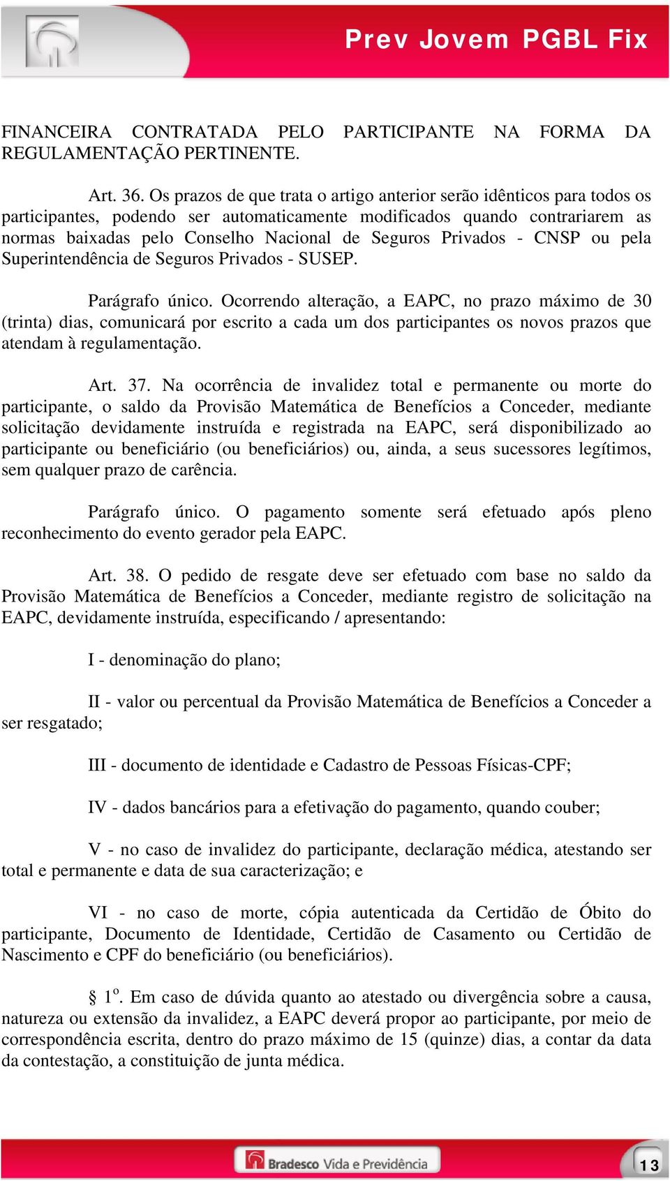 Privados - CNSP ou pela Superintendência de Seguros Privados - SUSEP. Parágrafo único.