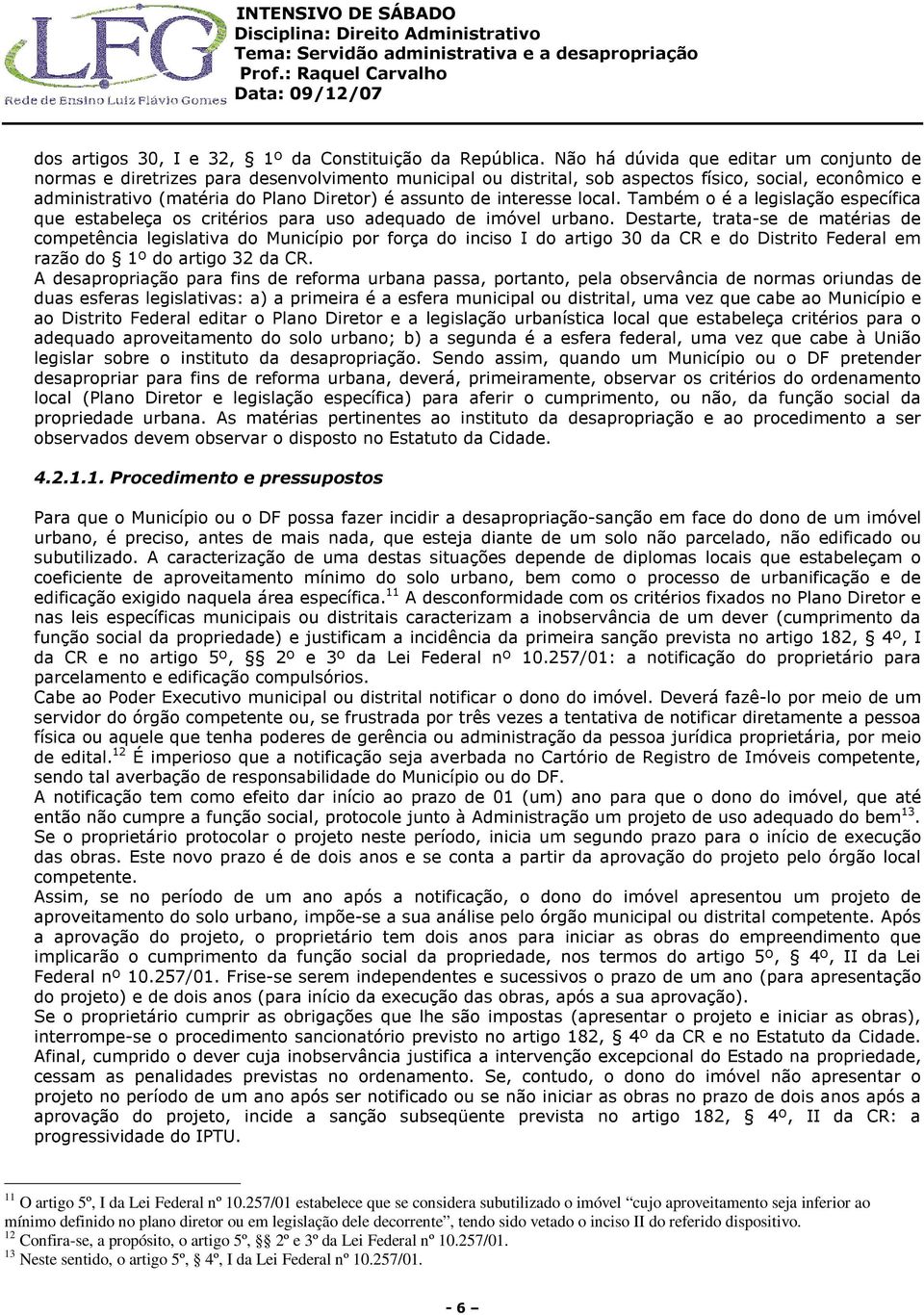 de interesse local. Também o é a legislação específica que estabeleça os critérios para uso adequado de imóvel urbano.