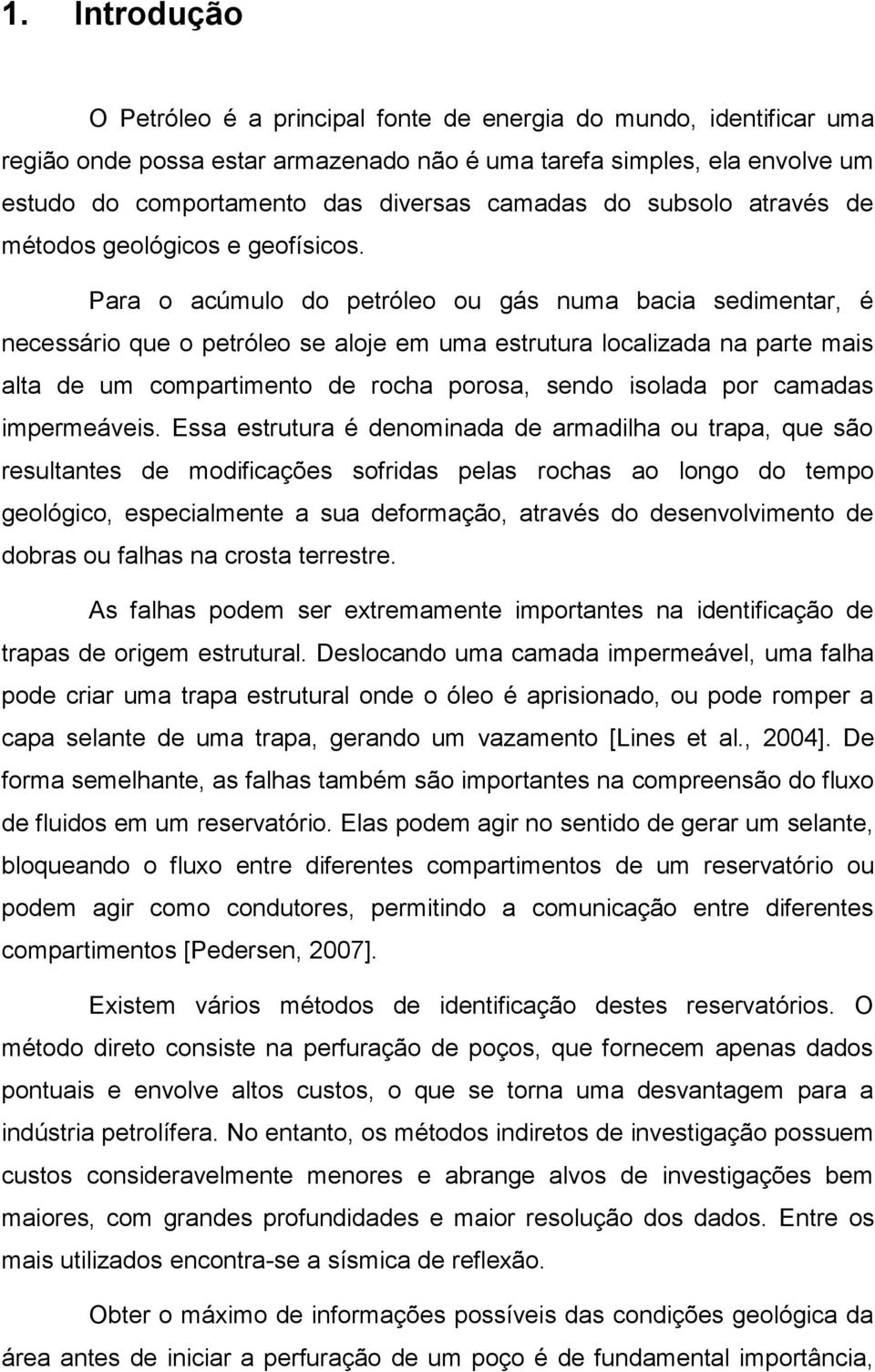 Para o acúmulo do petróleo ou gás numa bacia sedimentar, é necessário que o petróleo se aloje em uma estrutura localizada na parte mais alta de um compartimento de rocha porosa, sendo isolada por