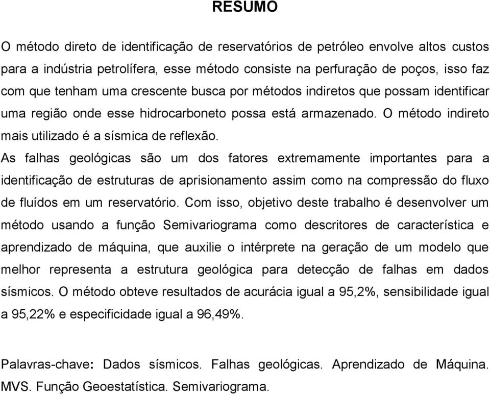 As falhas geológicas são um dos fatores extremamente importantes para a identificação de estruturas de aprisionamento assim como na compressão do fluxo de fluídos em um reservatório.