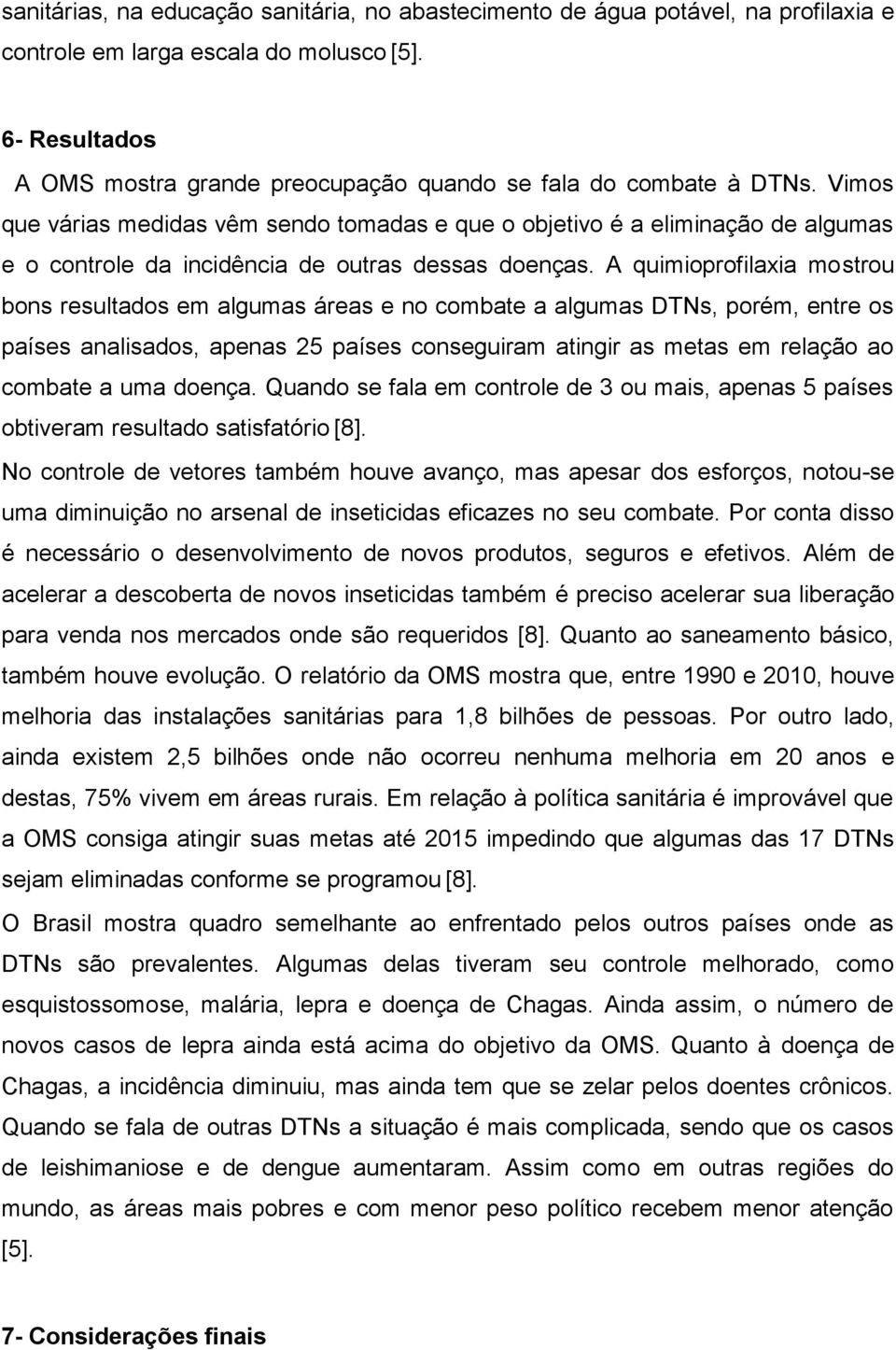 Vimos que várias medidas vêm sendo tomadas e que o objetivo é a eliminação de algumas e o controle da incidência de outras dessas doenças.