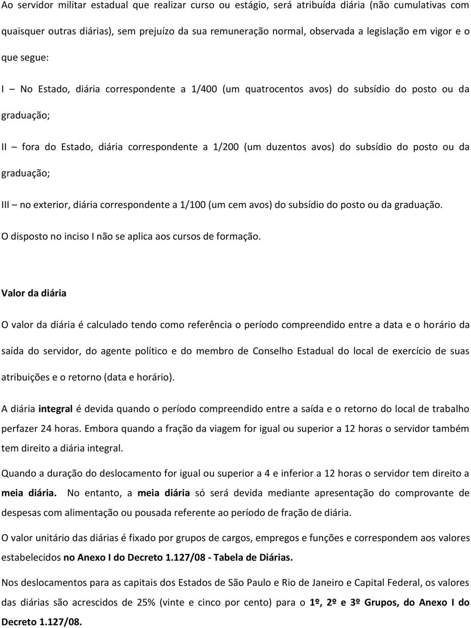 subsídio do posto ou da graduação; III no exterior, diária correspondente a 1/100 (um cem avos) do subsídio do posto ou da graduação. O disposto no inciso I não se aplica aos cursos de formação.