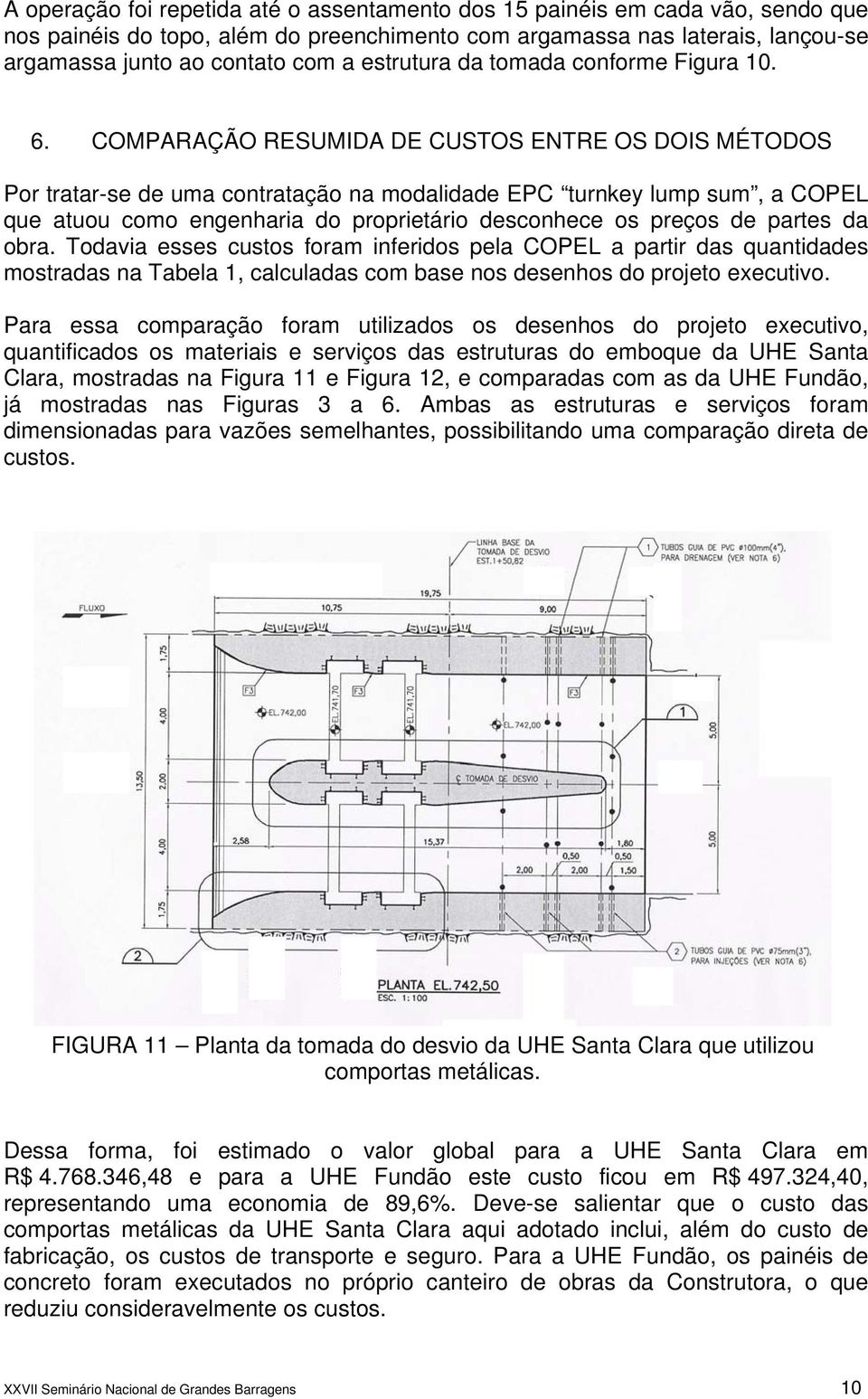 COMPARAÇÃO RESUMIDA DE CUSTOS ENTRE OS DOIS MÉTODOS Por tratar-se de uma contratação na modalidade EPC turnkey lump sum, a COPEL que atuou como engenharia do proprietário desconhece os preços de