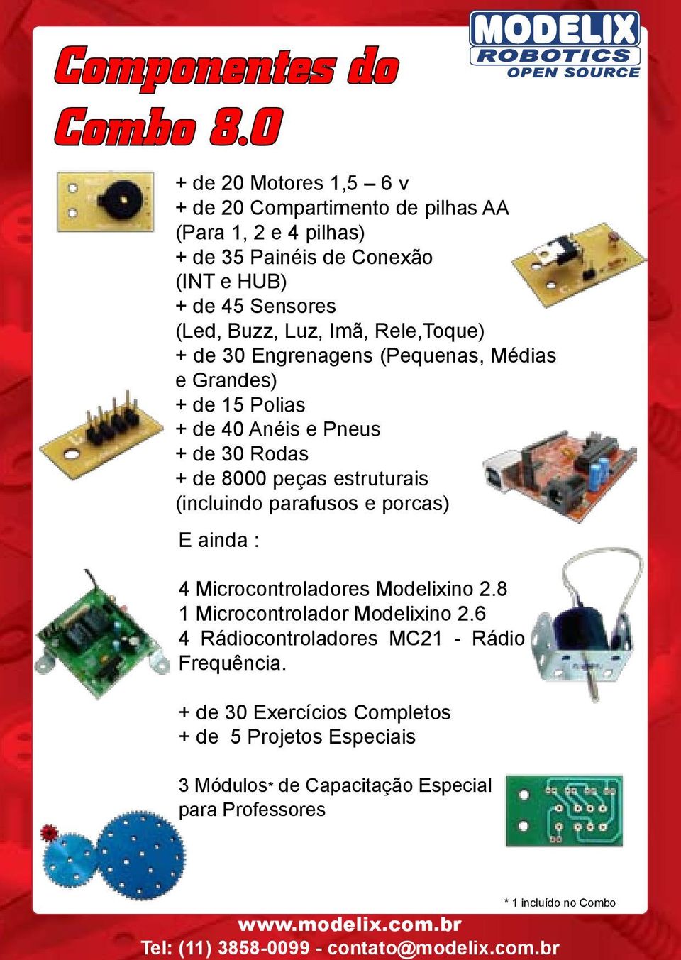 Imã, Rele,Toque) + de 30 Engrenagens (Pequenas, Médias e Grandes) + de 15 Polias + de 40 Anéis e Pneus + de 30 Rodas + de 8000 peças estruturais (incluindo