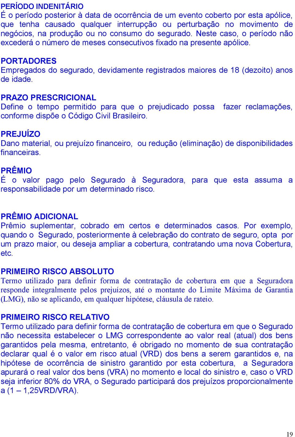 PORTADORES Empregados do segurado, devidamente registrados maiores de 18 (dezoito) anos de idade.