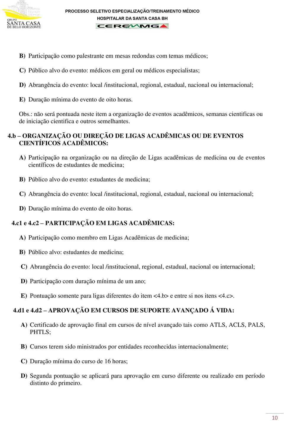 : não será pontuada neste item a organização de eventos acadêmicos, semanas cientificas ou de iniciação cientifica e outros semelhantes. 4.