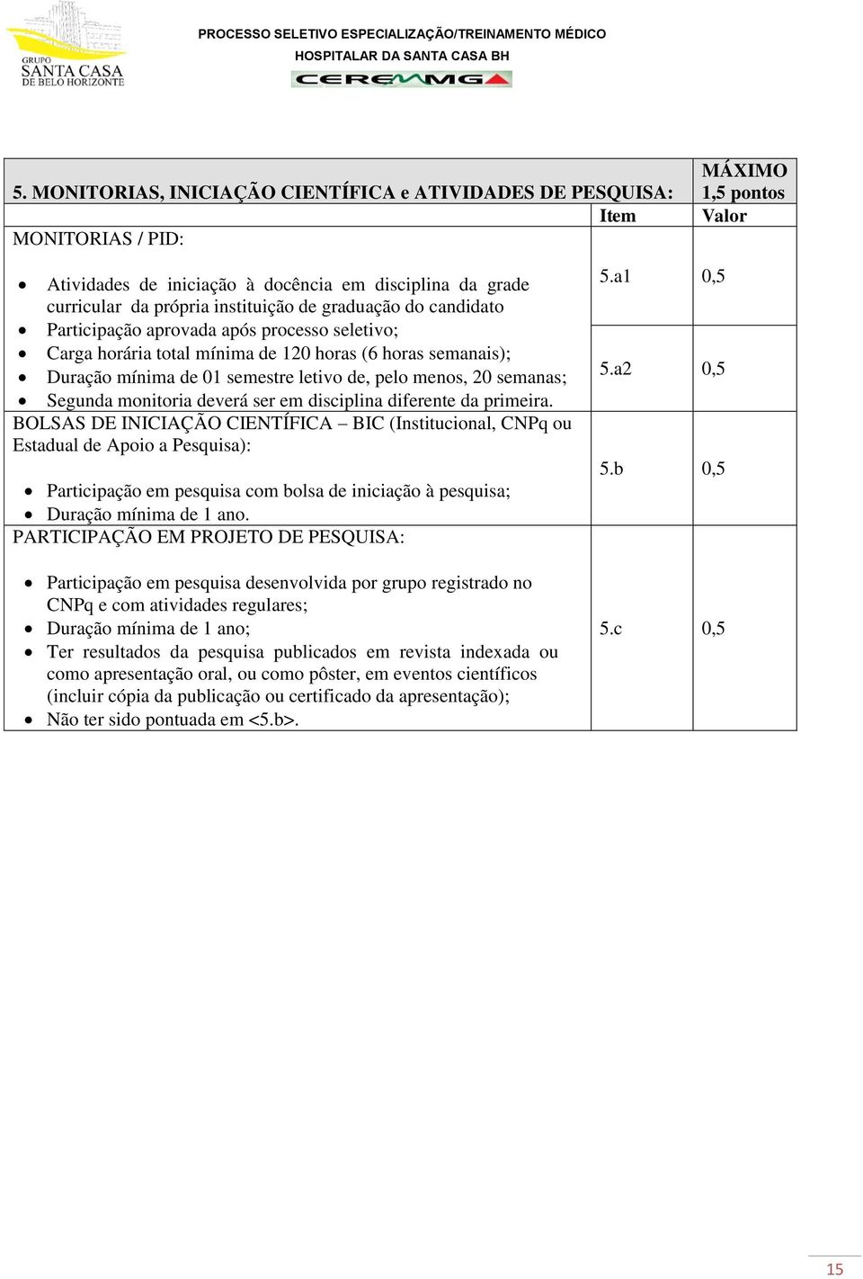 semanas; Segunda monitoria deverá ser em disciplina diferente da primeira.