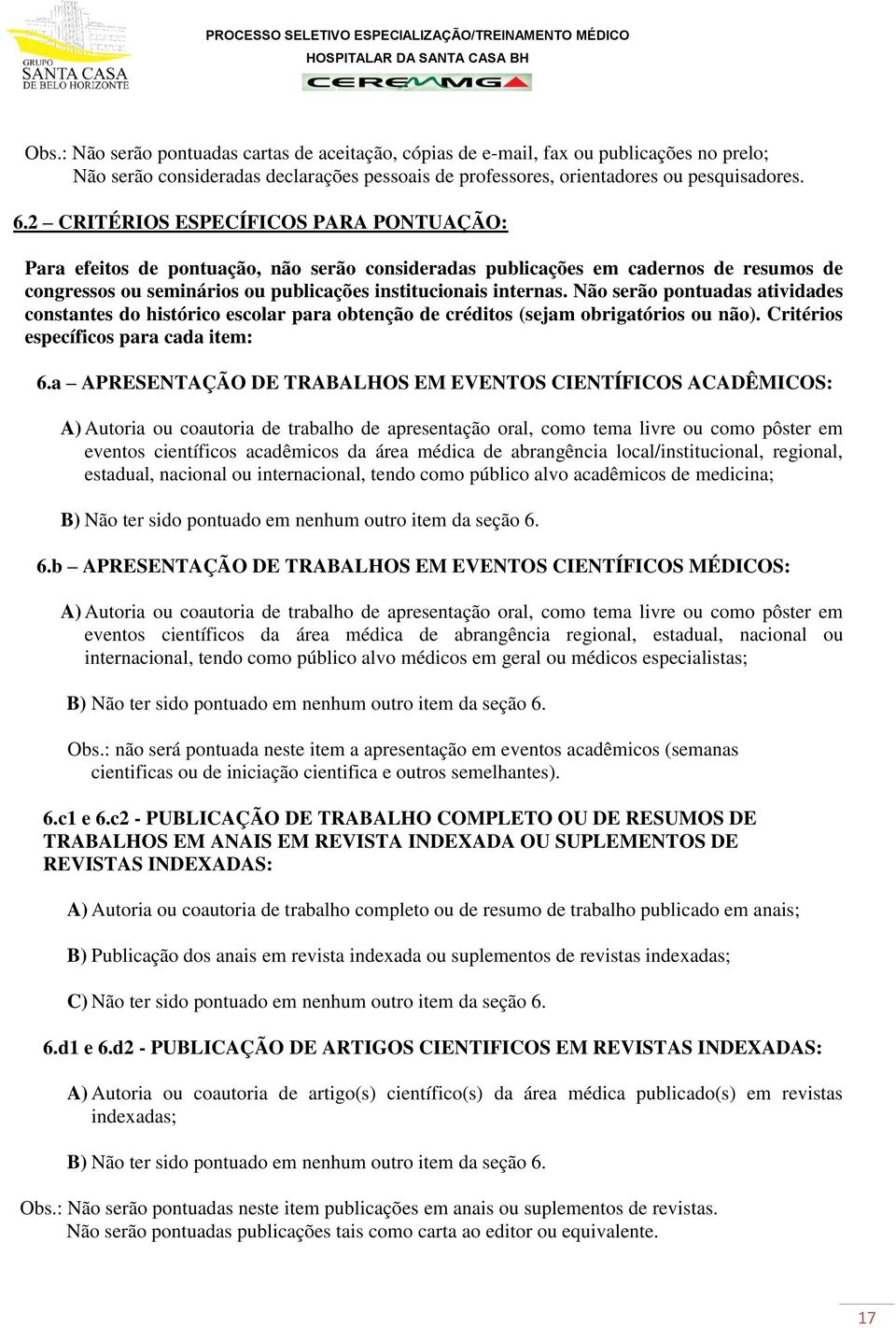 Não serão pontuadas atividades constantes do histórico escolar para obtenção de créditos (sejam obrigatórios ou não). Critérios específicos para cada item: 6.