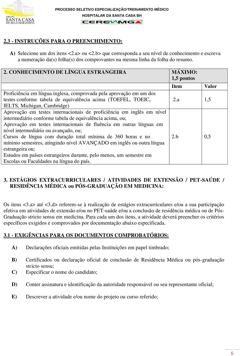 CONHECIMENTO DE LÍNGUA ESTRANGEIRA MÁXIMO: 1,5 pontos Proficiência em língua inglesa, comprovada pela aprovação em um dos testes conforme tabela de equivalência acima (TOEFEL, TOEIC, IELTS, Michigan,