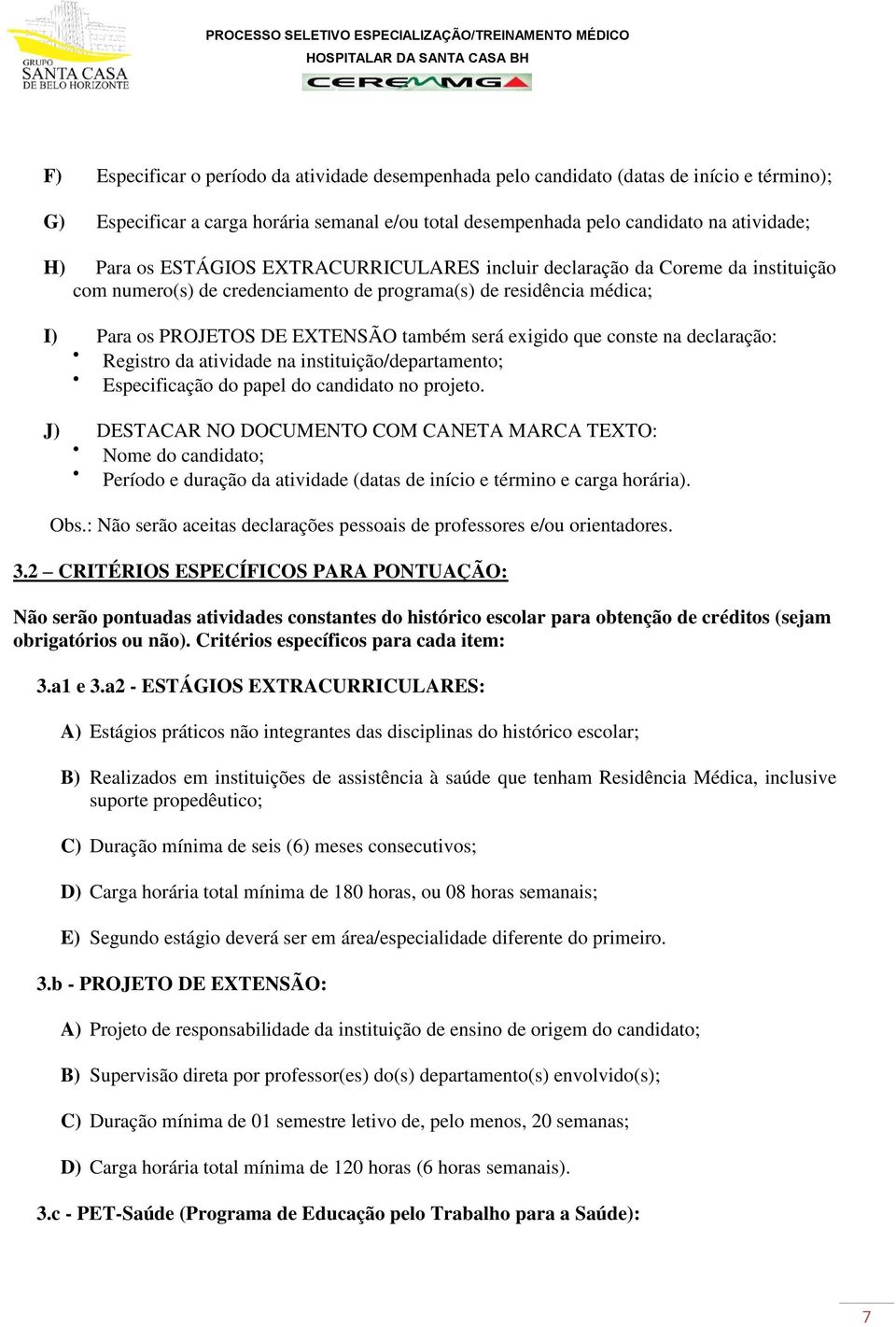 conste na declaração: Registro da atividade na instituição/departamento; Especificação do papel do candidato no projeto.