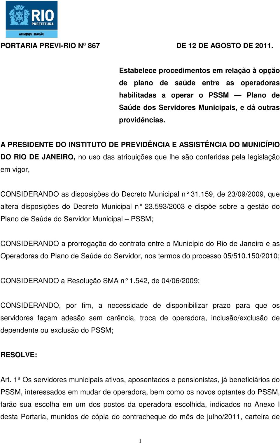 A PRESIDENTE DO INSTITUTO DE PREVIDÊNCIA E ASSISTÊNCIA DO MUNICÍPIO DO RIO DE JANEIRO, no uso das atribuições que lhe são conferidas pela legislação em vigor, CONSIDERANDO as disposições do Decreto