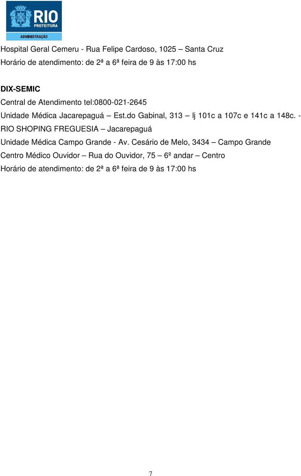 do Gabinal, 313 lj 101c a 107c e 141c a 148c. - RIO SHOPING FREGUESIA Jacarepaguá Unidade Médica Campo Grande - Av.