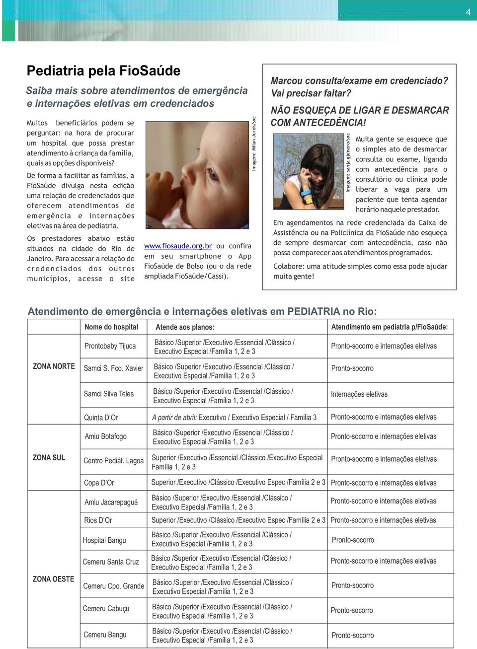 De forma a facilitar as famílias, a FioSaúde divulga nesta edição uma relação de credenciados que oferecem atendimentos de emergência e internações eletivas na área de pediatria.