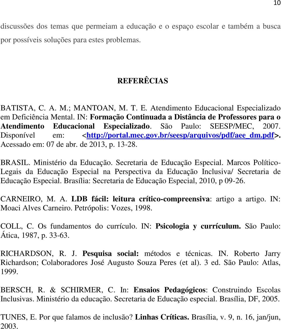 Disponível em: <http://portal.mec.gov.br/seesp/arquivos/pdf/aee_dm.pdf>. Acessado em: 07 de abr. de 2013, p. 13-28. BRASIL. Ministério da Educação. Secretaria de Educação Especial.