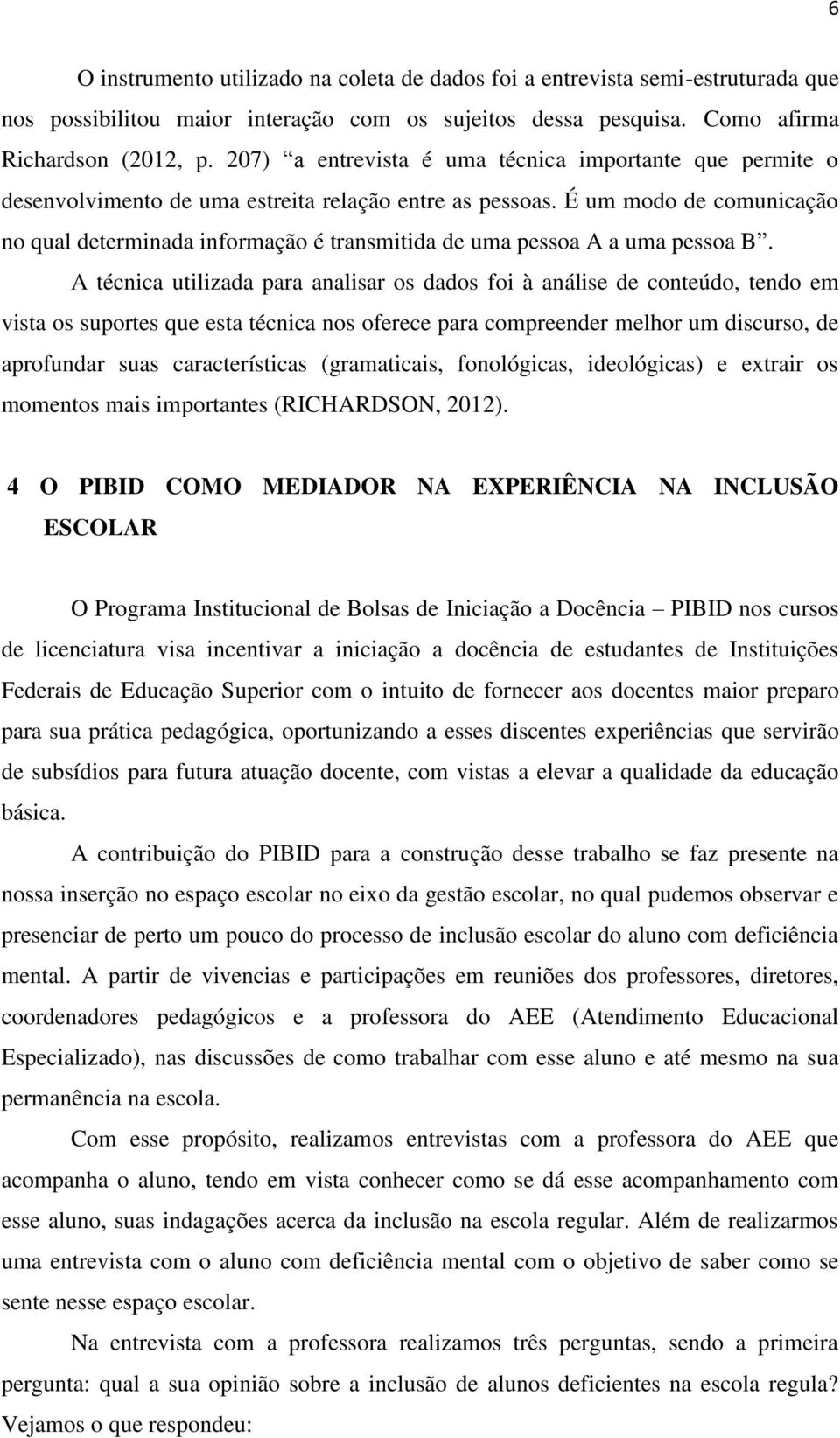 É um modo de comunicação no qual determinada informação é transmitida de uma pessoa A a uma pessoa B.